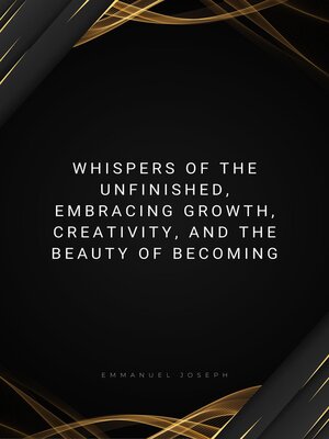 cover image of Whispers of the Unfinished, Embracing Growth, Creativity, and the Beauty of Becoming
